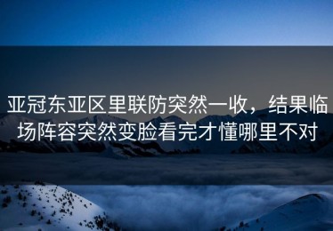 亚冠东亚区里联防突然一收，结果临场阵容突然变脸看完才懂哪里不对