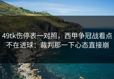 49tk伤停表一对照，西甲争冠战看点不在进球：裁判那一下心态直接崩