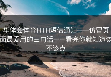 华体会体育HTH短信通知——仿冒页面最爱用的三句话——看完你就知道该不该点
